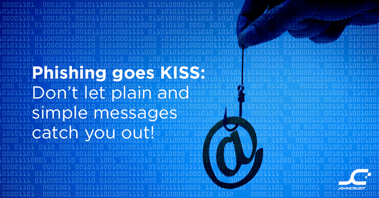 Phishing goes KISS: Don’t let plain and simple messages catch you out!